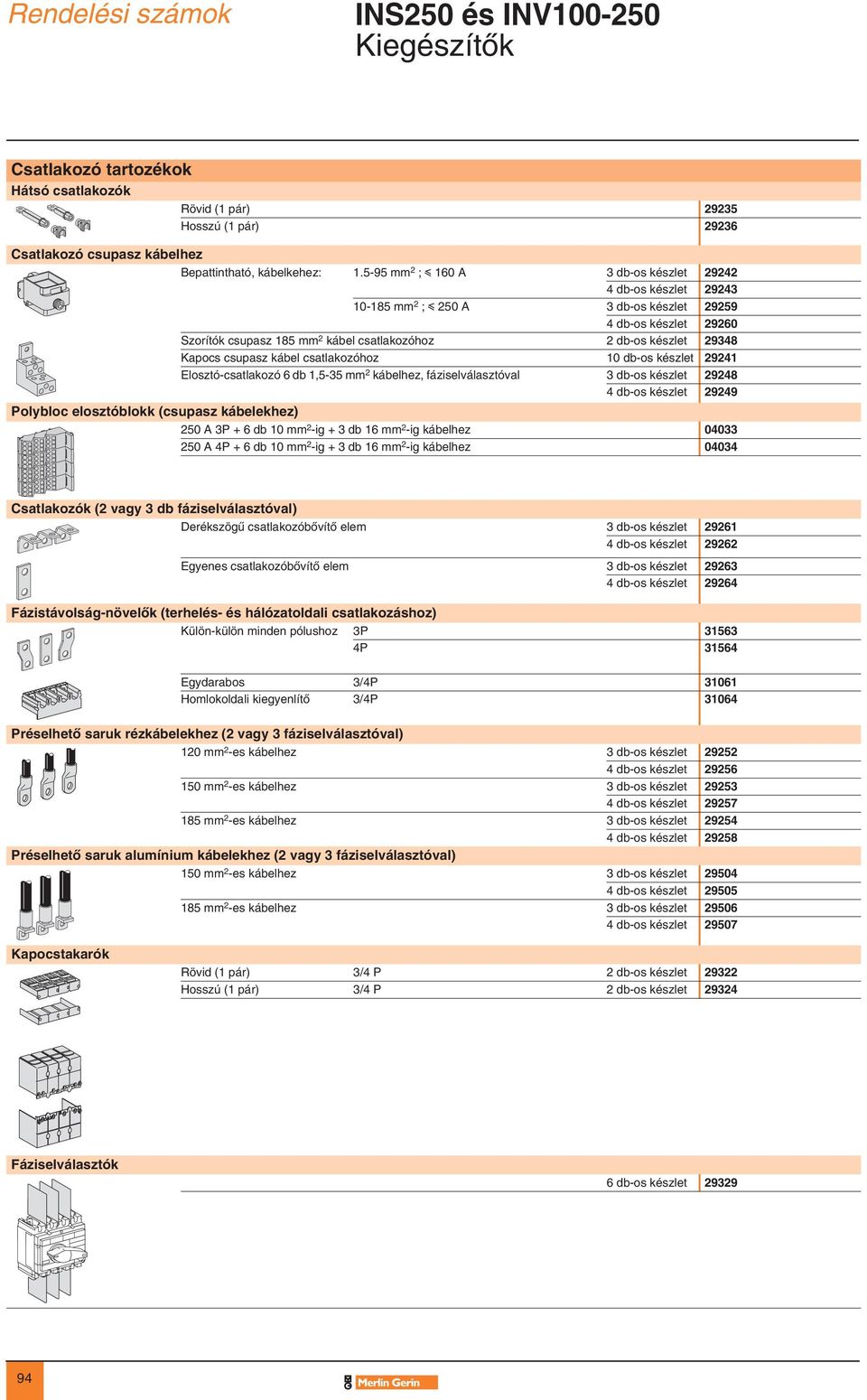 Kapocs csupasz kábel csatlakozóhoz 10 db-os készlet 29241 Elosztó-csatlakozó 6 db 1,5-35 mm 2 kábelhez, fáziselválasztóval 3 db-os készlet 29248 4 db-os készlet 29249 E18572 E18598 Polybloc