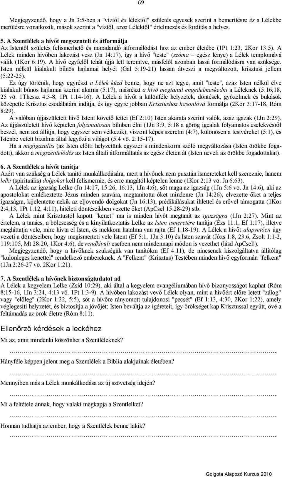 A Lélek minden hívőben lakozást vesz (Jn 14:17), így a hívő "teste" (szóma = egész lénye) a Lélek templomává válik (1Kor 6:19).