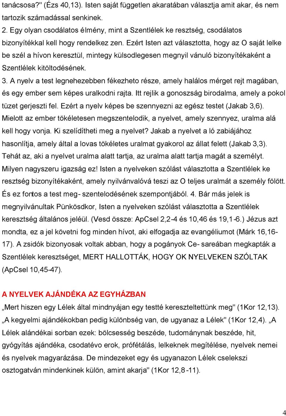 Ezért Isten azt választotta, hogy az O saját lelke be szél a hívon keresztül, mintegy külsodlegesen megnyil vánuló bizonyítékaként a Szentlélek kitöltodésének. 3.