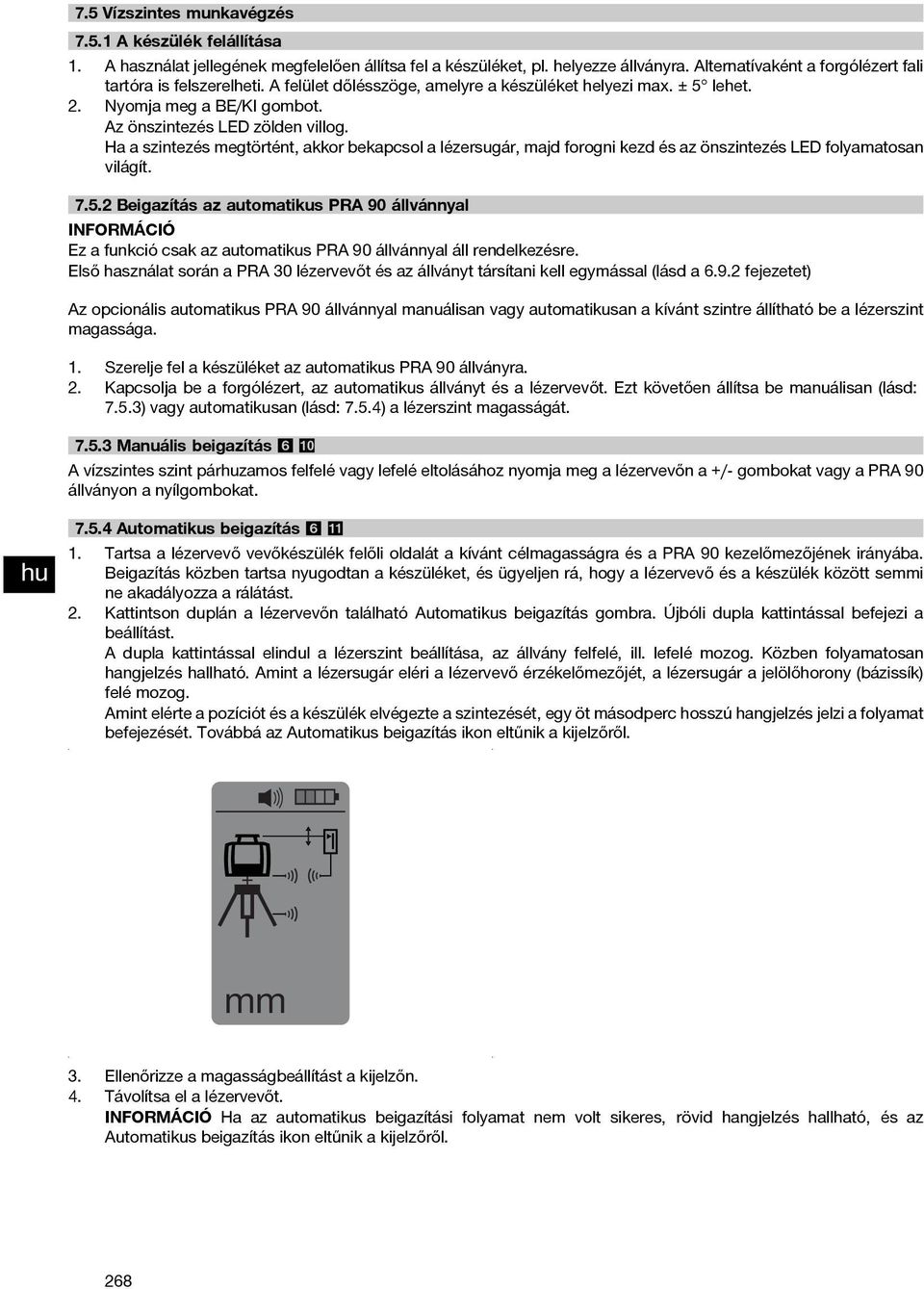 Ha a szintezés megtörtént, akkor bekapcsol a lézersugár, majd forogni kezd és az önszintezés LED folyamatosan világít. 7.5.