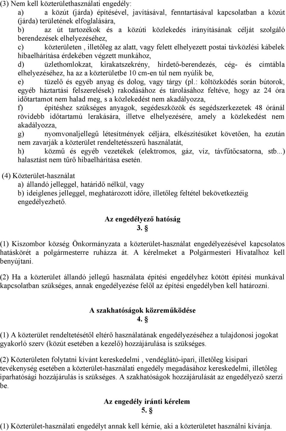 d) üzlethomlokzat, kirakatszekrény, hirdető-berendezés, cég- és címtábla elhelyezéséhez, ha az a közterületbe 10 cm-en túl nem nyúlik be, e) tüzelő és egyéb anyag és dolog, vagy tárgy (pl.