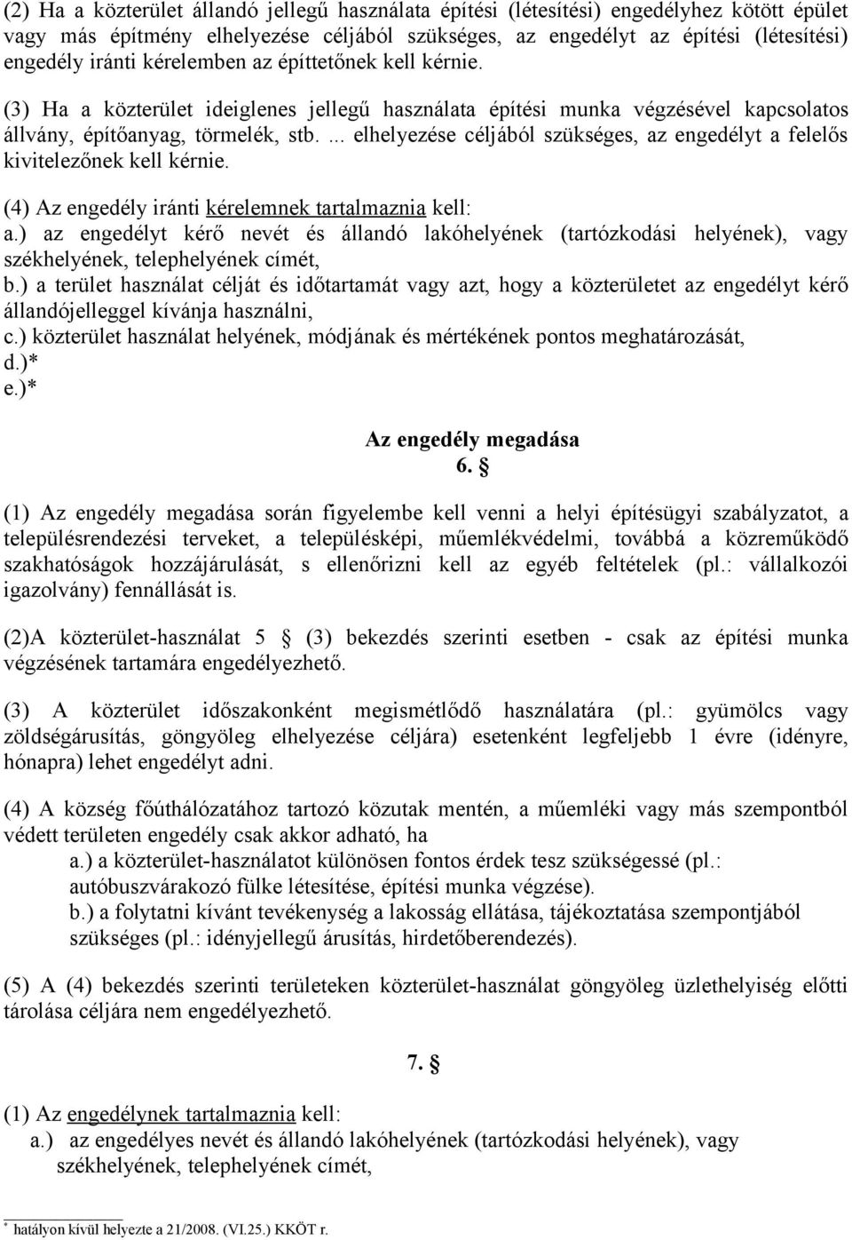 ... elhelyezése céljából szükséges, az engedélyt a felelős kivitelezőnek kell kérnie. (4) Az engedély iránti kérelemnek tartalmaznia kell: a.