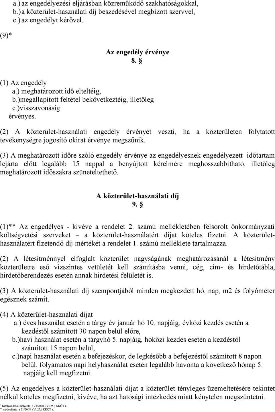 (2) A közterület-használati engedély érvényét veszti, ha a közterületen folytatott tevékenységre jogosító okirat érvénye megszűnik.