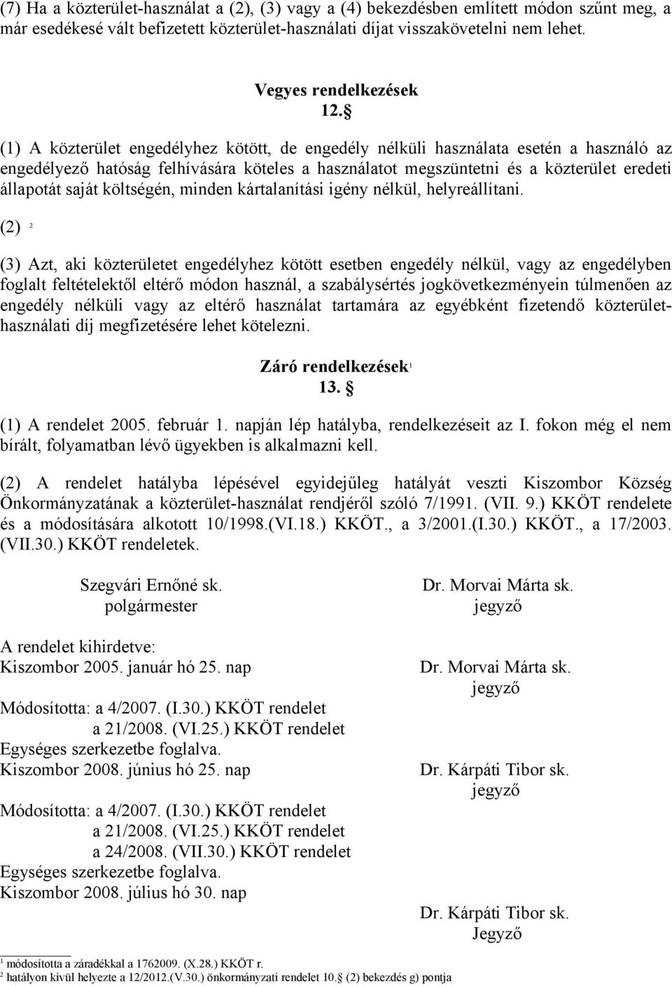 (1) A közterület engedélyhez kötött, de engedély nélküli használata esetén a használó az engedélyező hatóság felhívására köteles a használatot megszüntetni és a közterület eredeti állapotát saját