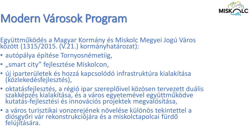 kialakítása (közlekedésfejlesztés), oktatásfejlesztés, a régió ipar szereplőivel közösen tervezett duális szakképzés kialakítása, és a város egyetemével