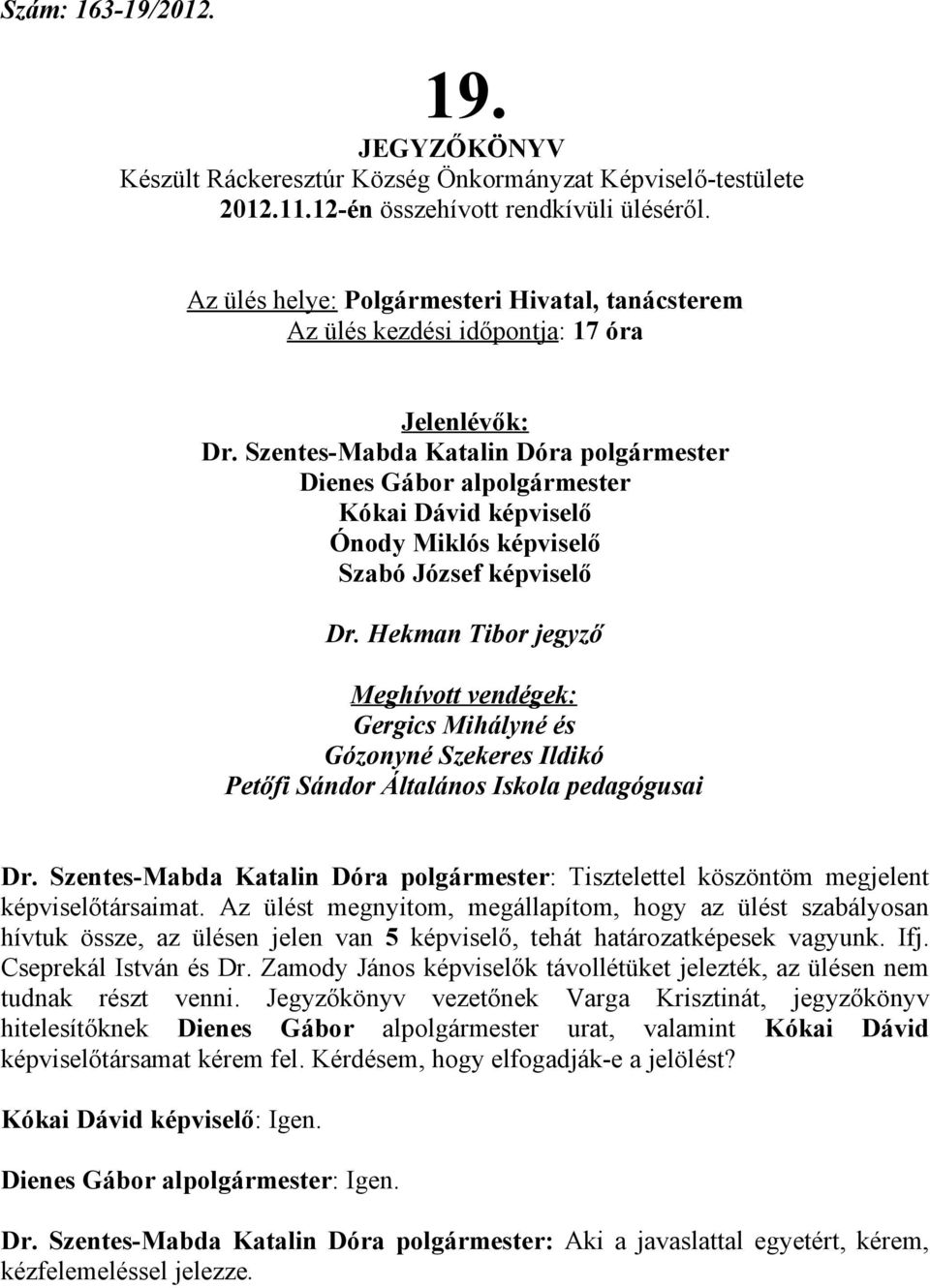 Hekman Tibor jegyző Meghívott vendégek: Gergics Mihályné és Gózonyné Szekeres Ildikó Petőfi Sándor Általános Iskola pedagógusai Dr.