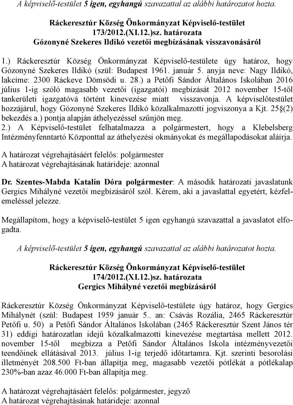 ) a Petőfi Sándor Általános Iskolában 2016 július 1-ig szóló magasabb vezetői (igazgatói) megbízását 2012 november 15-től tankerületi igazgatóvá történt kinevezése miatt visszavonja.