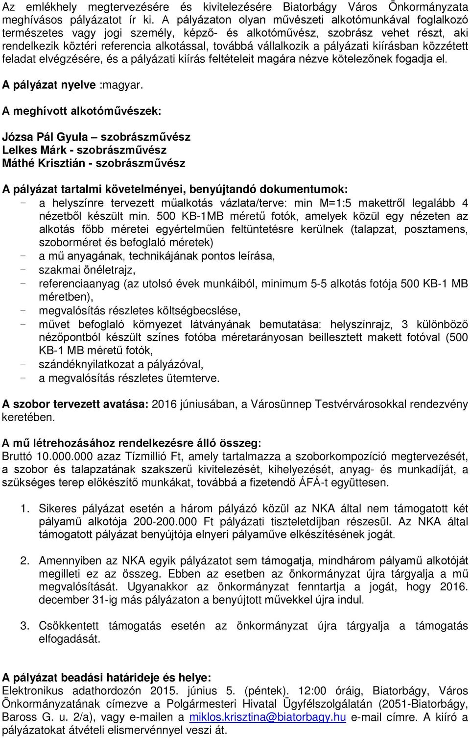 a pályázati kiírásban közzétett feladat elvégzésére, és a pályázati kiírás feltételeit magára nézve kötelezőnek fogadja el. A pályázat nyelve :magyar.