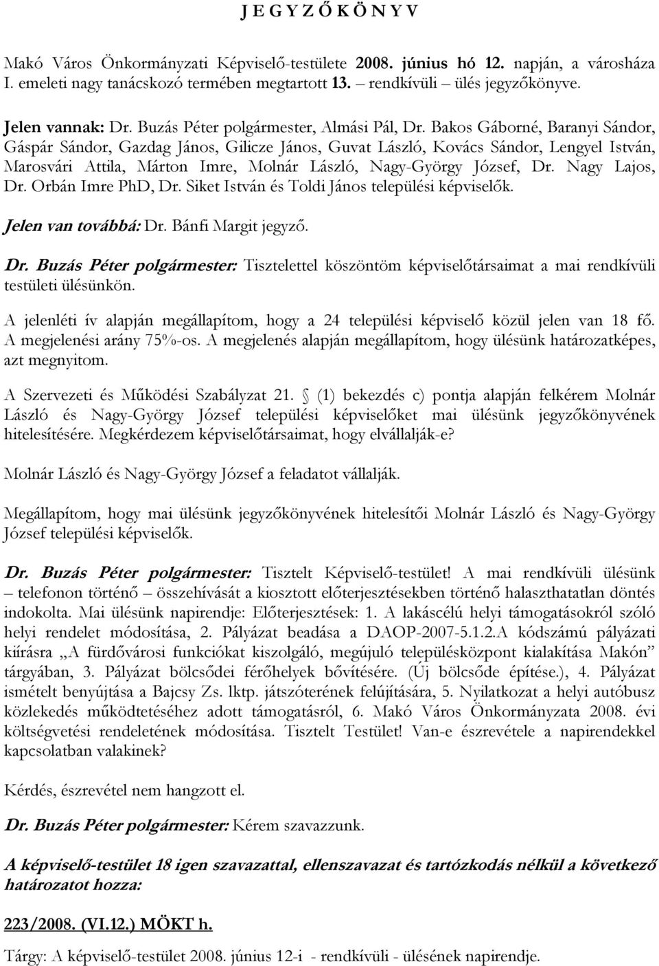 Bakos Gáborné, Baranyi Sándor, Gáspár Sándor, Gazdag János, Gilicze János, Guvat László, Kovács Sándor, Lengyel István, Marosvári Attila, Márton Imre, Molnár László, Nagy-György József, Dr.