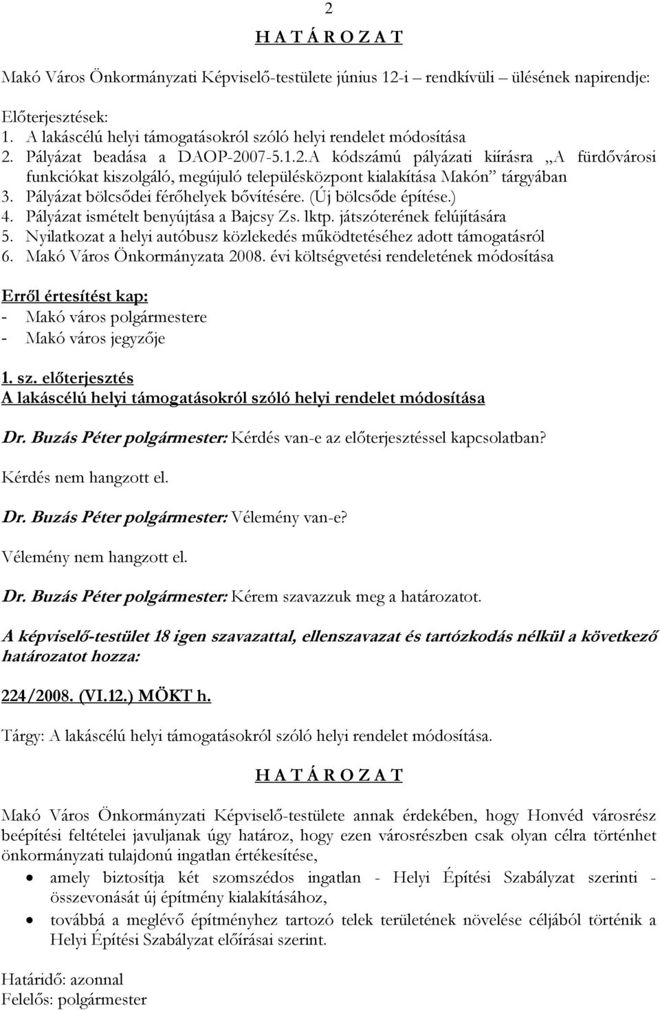 (Új bölcsőde építése.) 4. Pályázat ismételt benyújtása a Bajcsy Zs. lktp. játszóterének felújítására 5. Nyilatkozat a helyi autóbusz közlekedés működtetéséhez adott támogatásról 6.