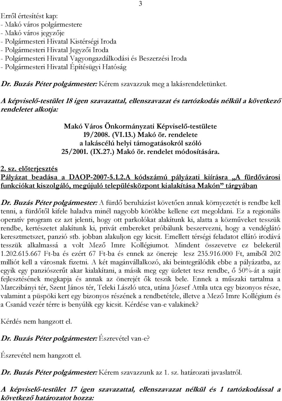 ) Makó ör. rendelete a lakáscélú helyi támogatásokról szóló 25/2001. (IX.27.) Makó ör. rendelet módosítására. 2. sz. előterjesztés Pályázat beadása a DAOP-2007-5.1.2.A kódszámú pályázati kiírásra A fürdővárosi funkciókat kiszolgáló, megújuló településközpont kialakítása Makón tárgyában Dr.