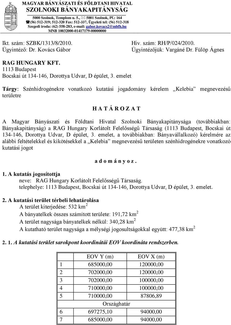 Ügyintéző: Dr. Kovács Gábor Hiv. szám: RH/P/024/2010. Ügyintézőjük: Vargáné Dr. Fülöp Ágnes RAG HUNGARY KFT. 1113 Budapest Bocskai út 134-146, Dorottya Udvar, D épület, 3.