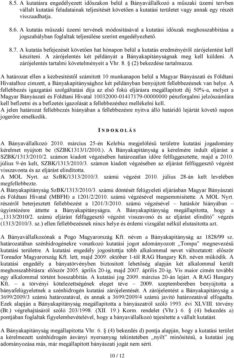 A kutatás befejezését követően hat hónapon belül a kutatás eredményéről zárójelentést kell készíteni. A zárójelentés két példányát a Bányakapitányságnak meg kell küldeni.