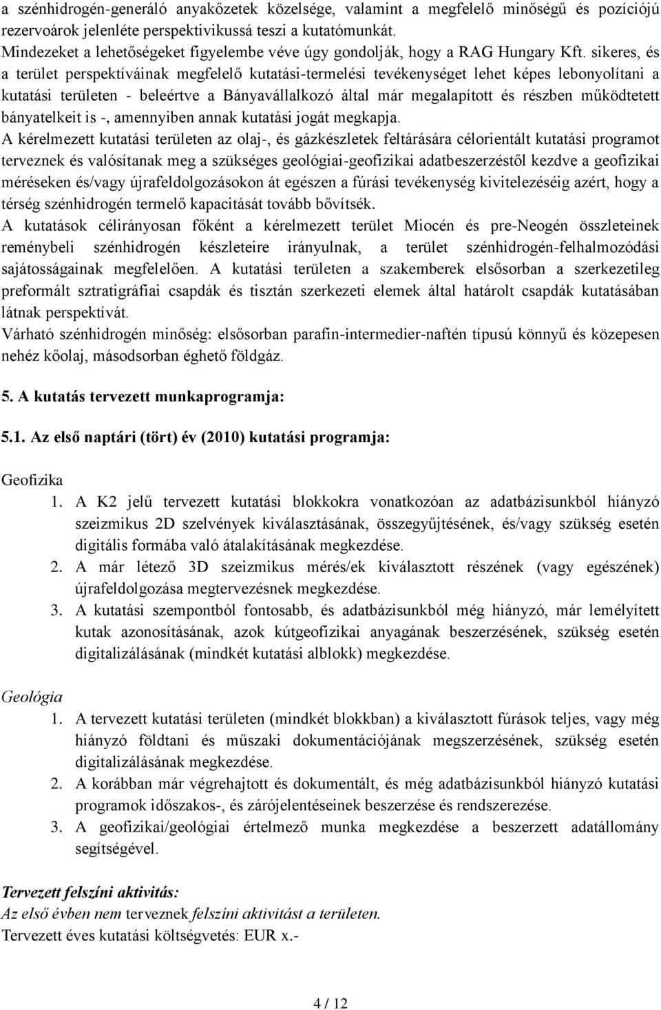 sikeres, és a terület perspektíváinak megfelelő kutatási-termelési tevékenységet lehet képes lebonyolítani a kutatási területen - beleértve a Bányavállalkozó által már megalapított és részben