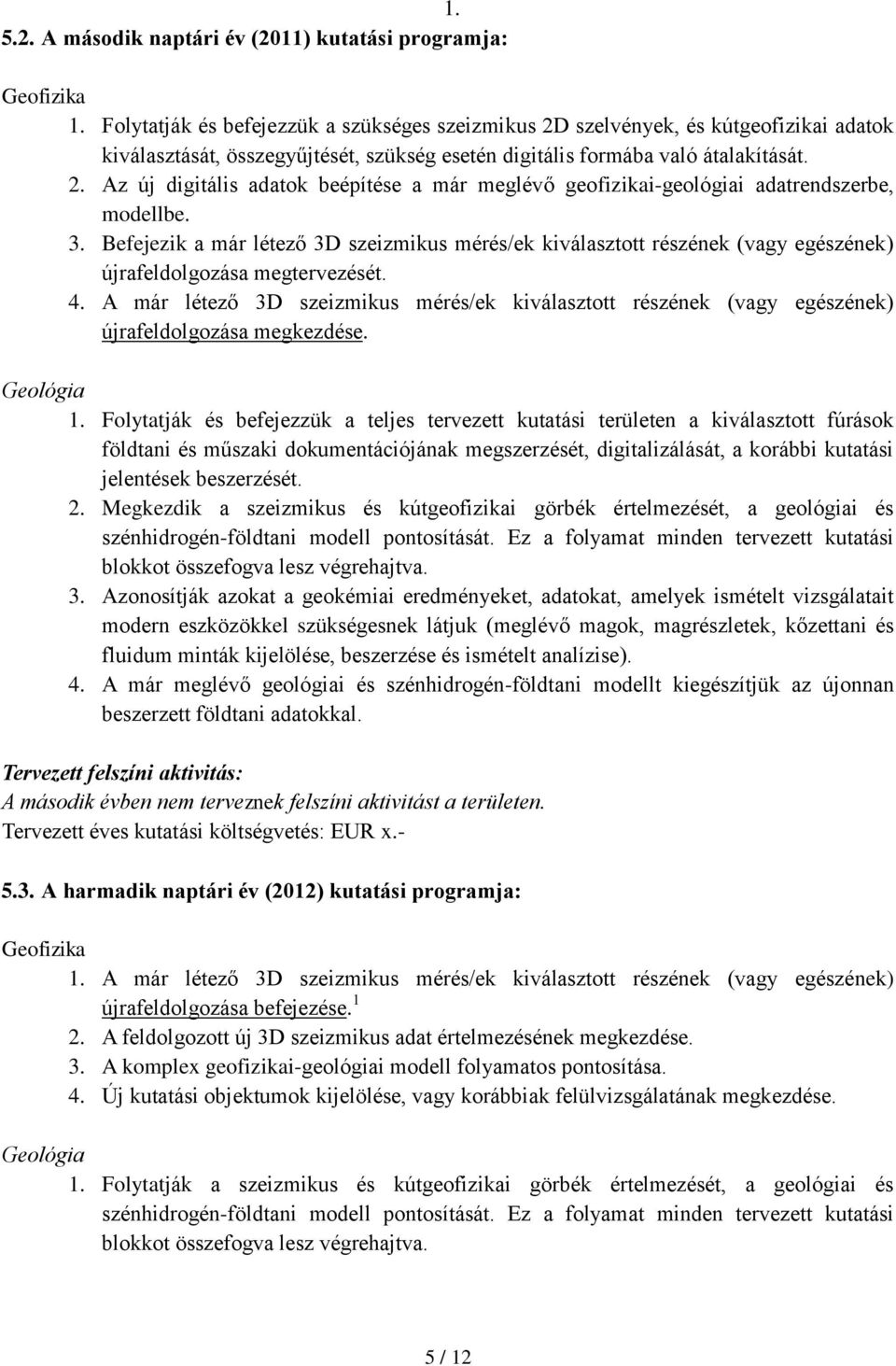3. Befejezik a már létező 3D szeizmikus mérés/ek kiválasztott részének (vagy egészének) újrafeldolgozása megtervezését. 4.