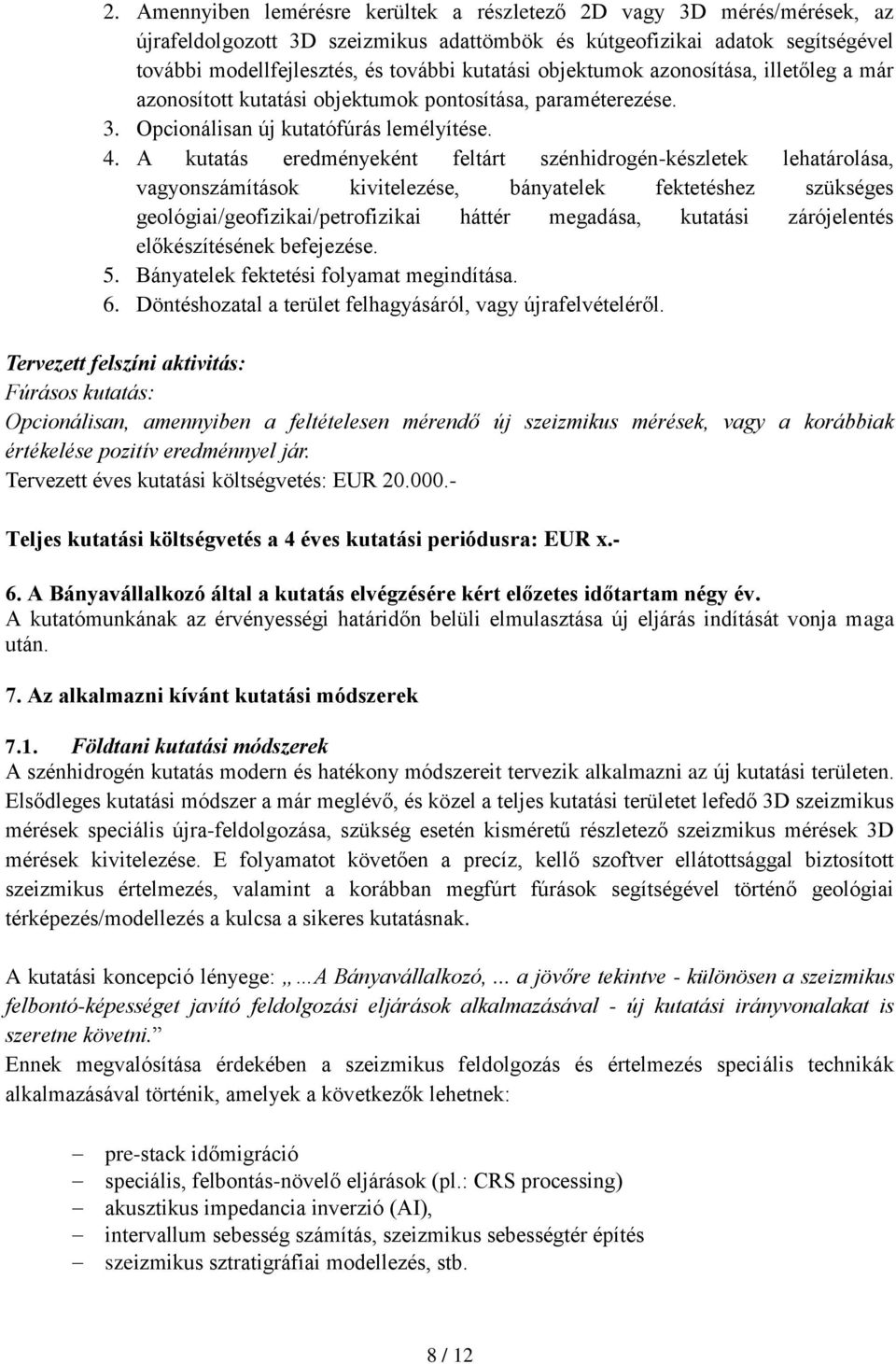 A kutatás eredményeként feltárt szénhidrogén-készletek lehatárolása, vagyonszámítások kivitelezése, bányatelek fektetéshez szükséges geológiai/geofizikai/petrofizikai háttér megadása, kutatási