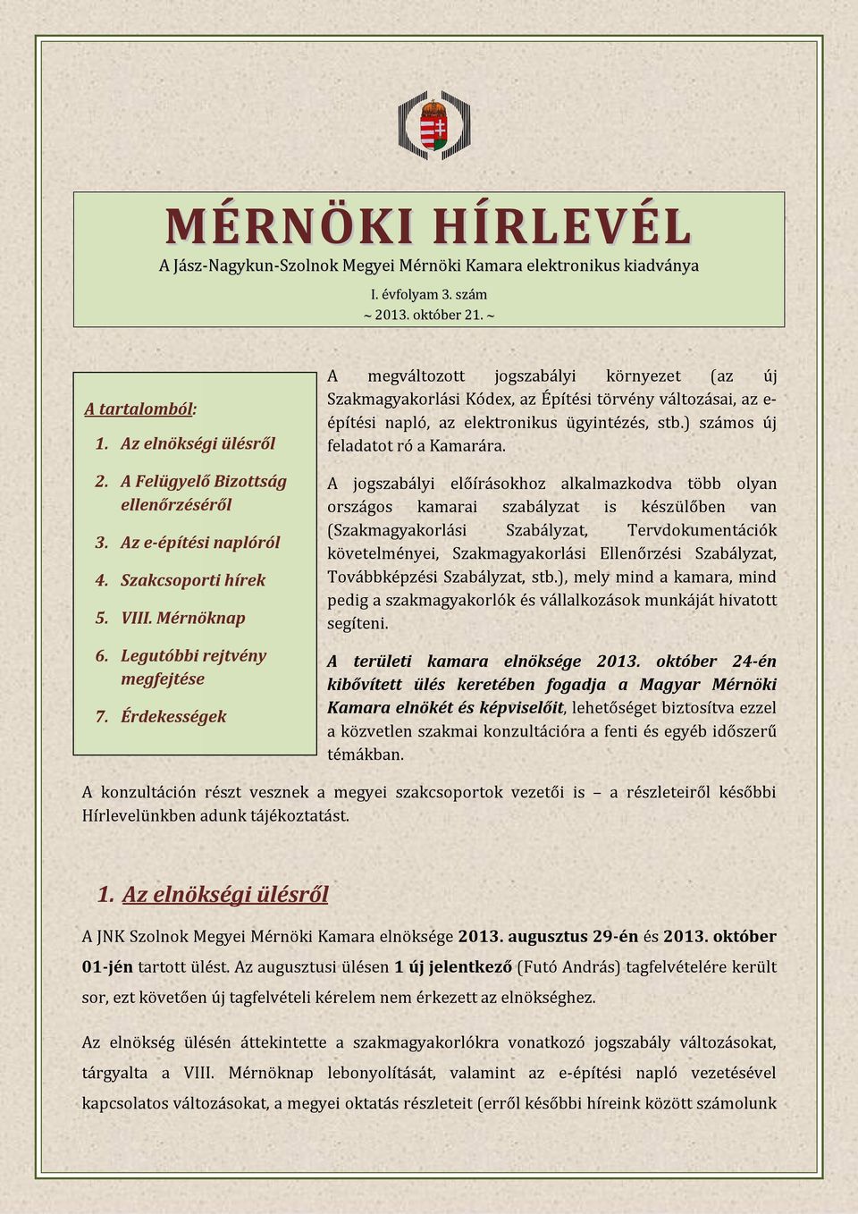 Érdekességek A megváltozott jogszabályi környezet (az új Szakmagyakorlási Kódex, az Építési törvény változásai, az eépítési napló, az elektronikus ügyintézés, stb.) számos új feladatot ró a Kamarára.