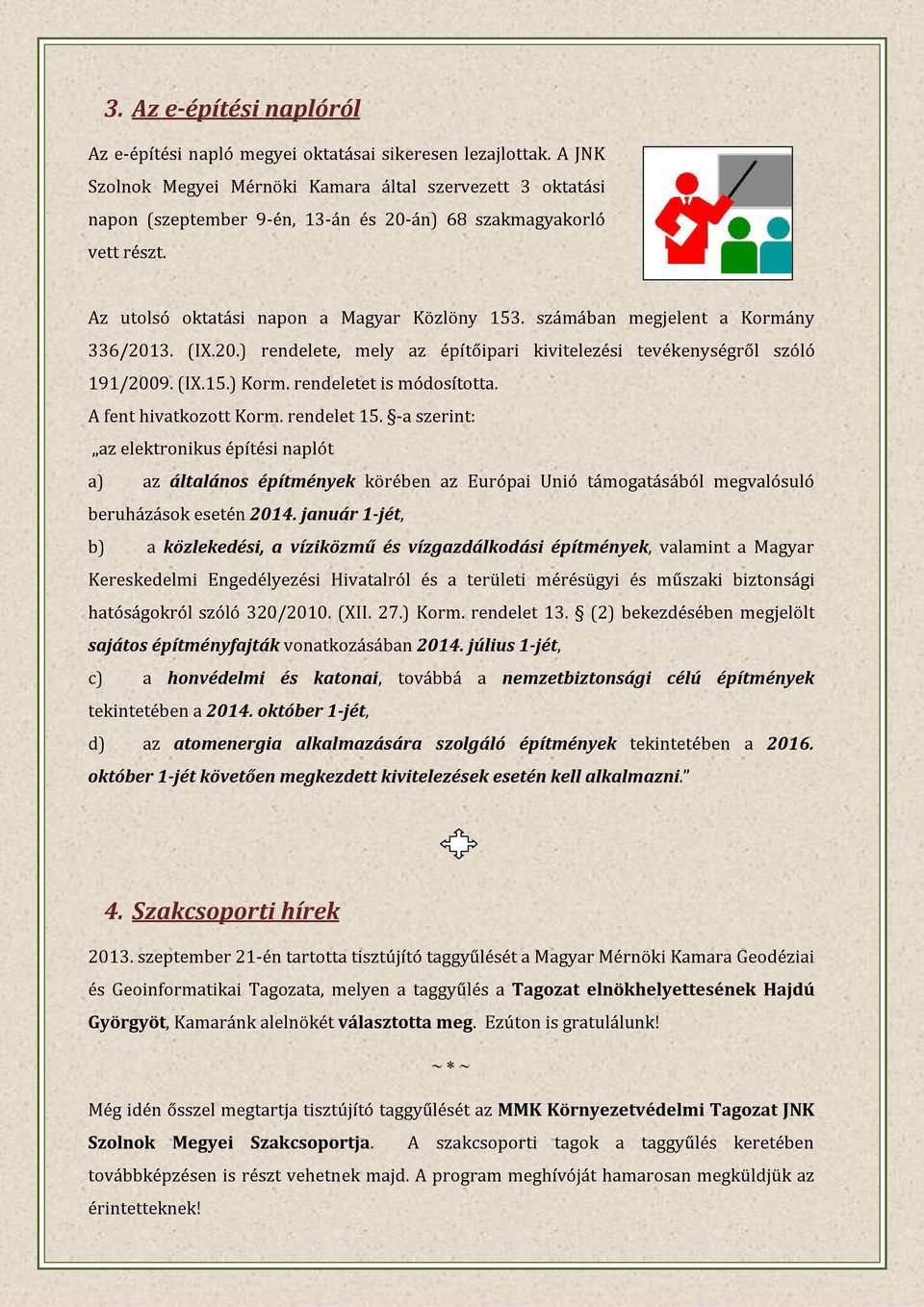 számában megjelent a Kormány 336/2013. (IX.20.) rendelete, mely az építőipari kivitelezési tevékenységről szóló 191/2009. (IX.15.) Korm. rendeletet is módosította. A fent hivatkozott Korm.