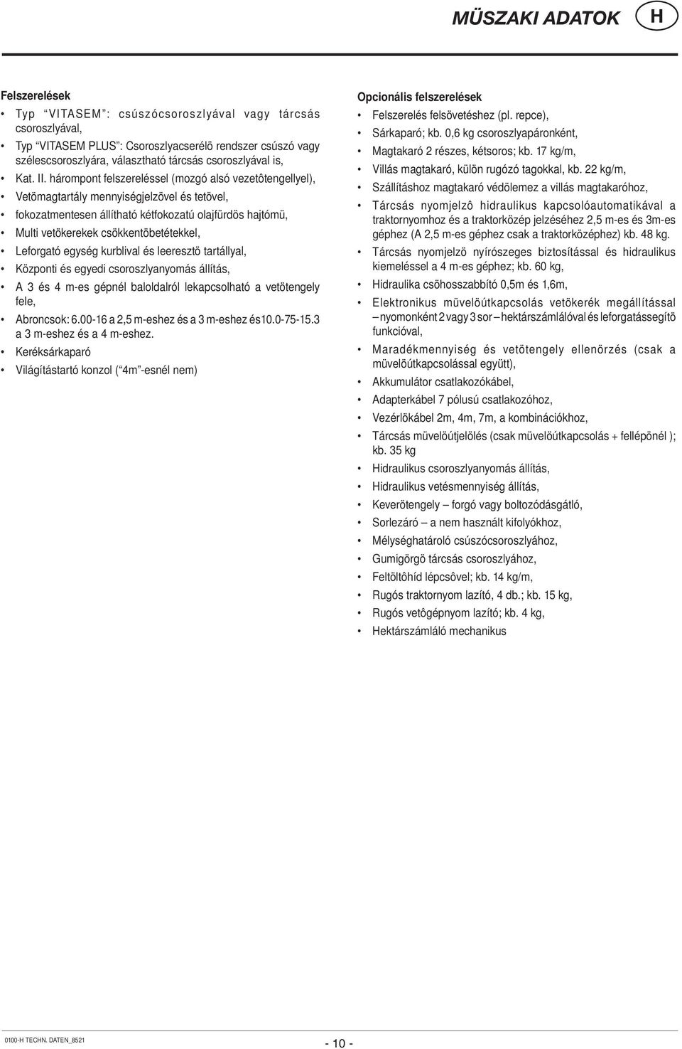 hárompont felszereléssel (mozgó alsó vezetôtengellyel), Vetömagtartály mennyiségjelzövel és tetövel, fokozatmentesen állítható kétfokozatú olajfürdös hajtómü, Multi vetökerekek csökkentöbetétekkel,