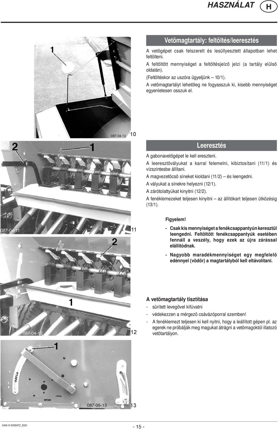 A leeresztövályukat a karral felemelni, kibiztosítani (11/1) és vízszintesbe állítani. A magvezetöcsö síneket kioldani (11/2) és leengedni. A vályukat a sínekre helyezni (12/1).