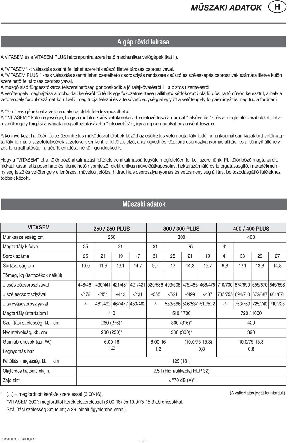 A VITASEM PLUS -nak választás szerint lehet cserélhetö csoroszlyás rendszere csúszó és széleskapás csoroszlyák számára illetve külön szerelhetö fel tárcsás csoroszlyával.