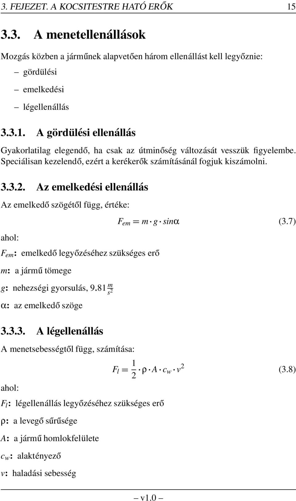 Az emelkedési ellenállás Az emelkedő szögétől függ, értéke: F em : emelkedő legyőzéséhez szükséges erő m: a jármű tömege g: nehezségi gyorsulás, 9 81 m s 2 α: az emelkedő szöge 3.
