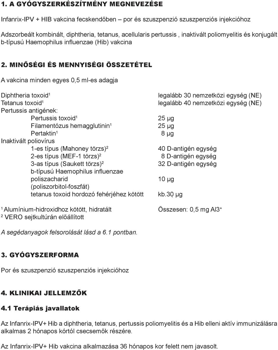 MINŐSÉGI ÉS MENNYISÉGI ÖSSZETÉTEL A vakcina minden egyes 0,5 ml-es adagja Diphtheria toxoid 1 Tetanus toxoid 1 Pertussis antigének: Pertussis toxoid 1 Filamentózus hemagglutinin 1 Pertaktin 1