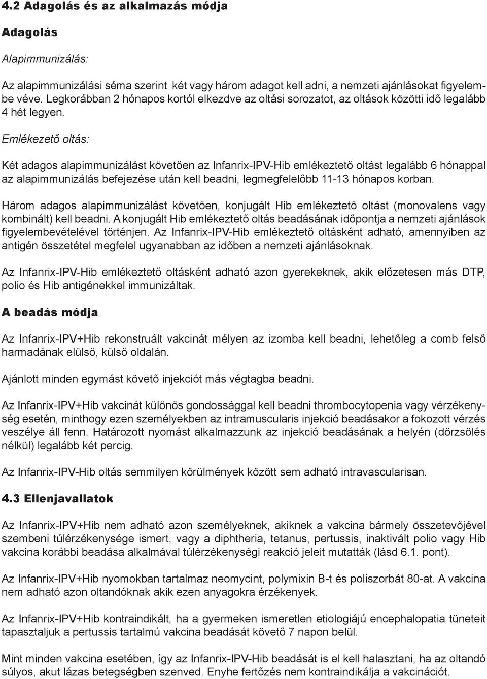Emlékezető oltás: Két adagos alapimmunizálást követően az Infanrix-IPV-Hib emlékeztető oltást legalább 6 hónappal az alapimmunizálás befejezése után kell beadni, legmegfelelőbb 11-13 hónapos korban.