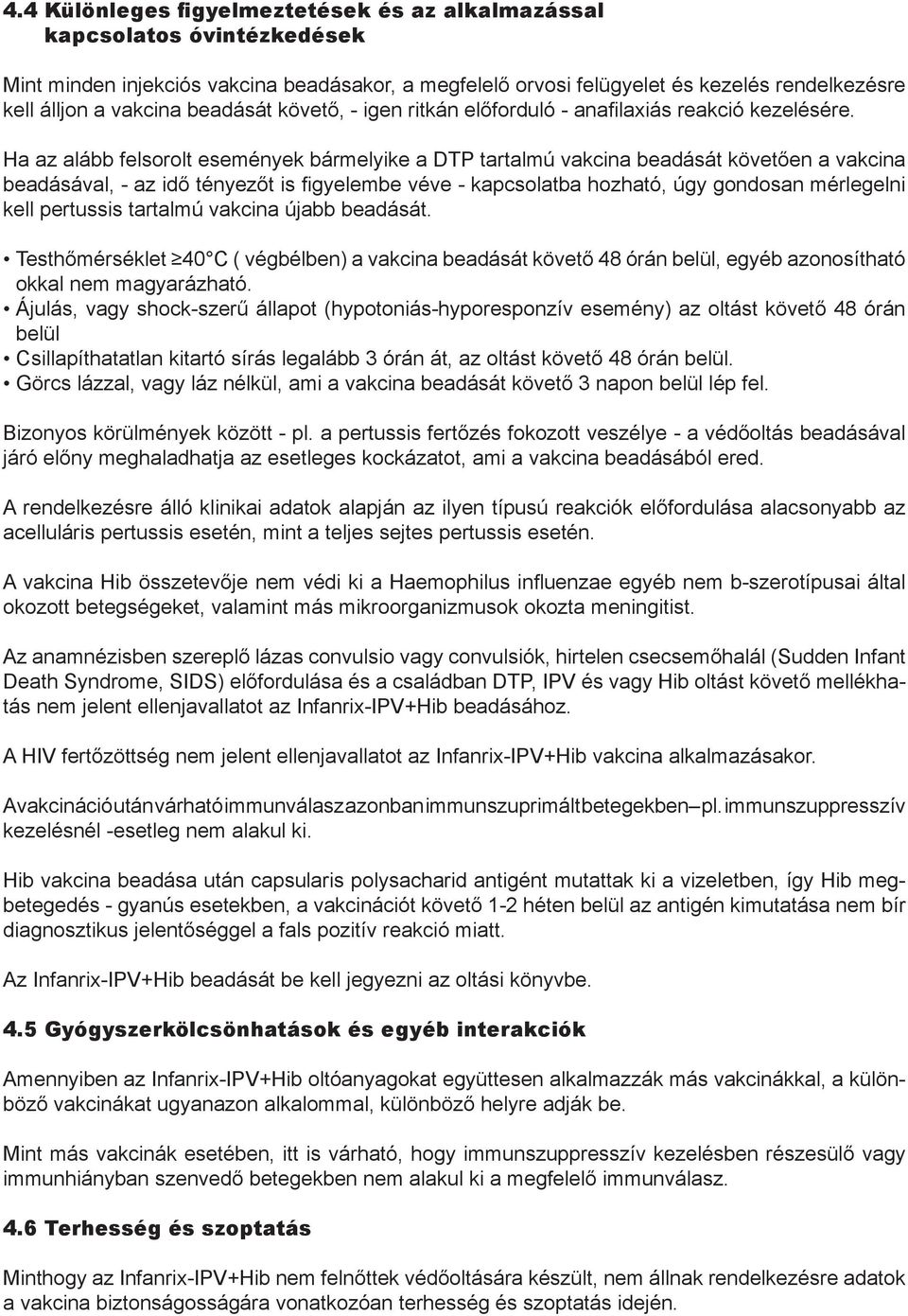 Ha az alább felsorolt események bármelyike a DTP tartalmú vakcina beadását követően a vakcina beadásával, - az idő tényezőt is fi gyelembe véve - kapcsolatba hozható, úgy gondosan mérlegelni kell