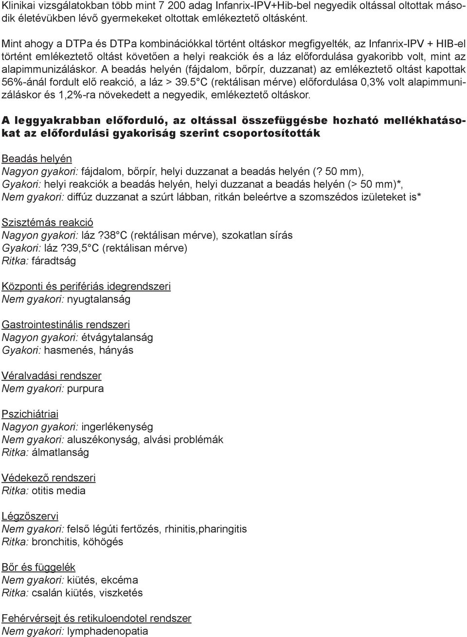 alapimmunizáláskor. A beadás helyén (fájdalom, bőrpír, duzzanat) az emlékeztető oltást kapottak 56%-ánál fordult elő reakció, a láz > 39.