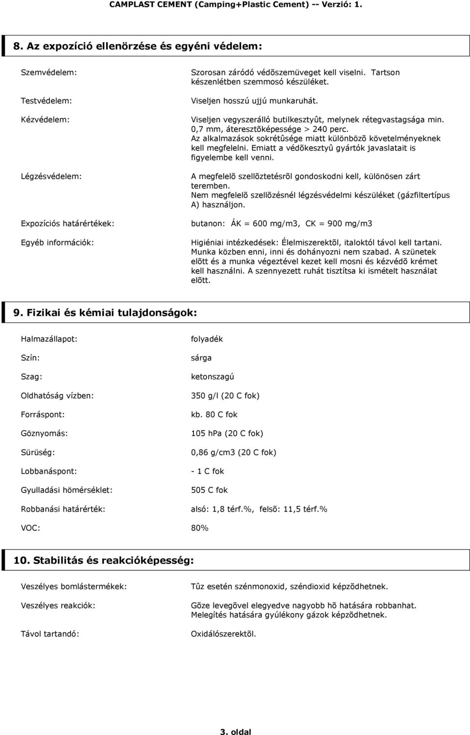 Az alkalmazások sokrétûsége miatt különbözõ követelményeknek kell megfelelni. Emiatt a védõkesztyû gyártók javaslatait is figyelembe kell venni.