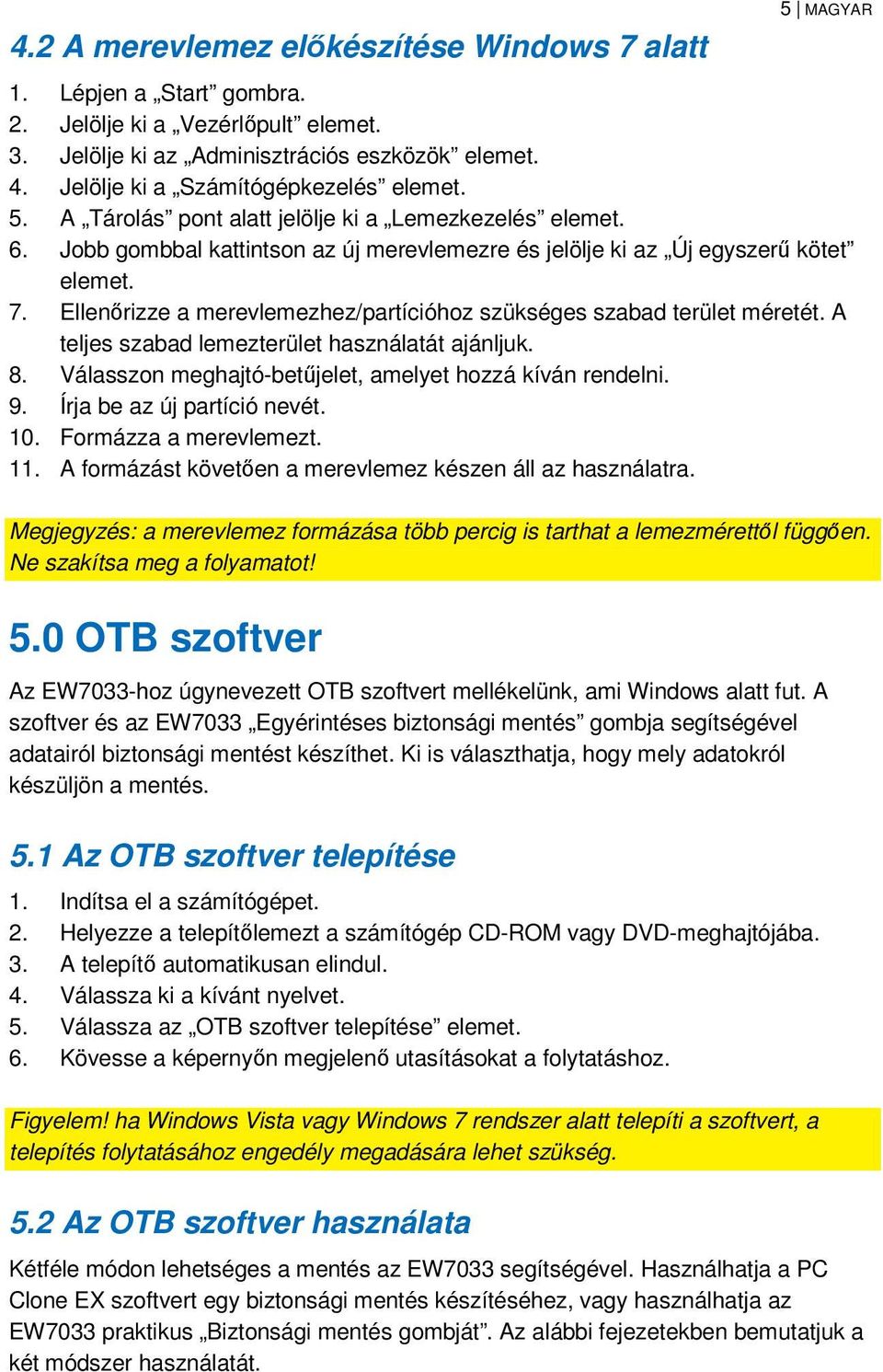 Ellenőrizze a merevlemezhez/partícióhoz szükséges szabad terület méretét. A teljes szabad lemezterület használatát ajánljuk. 8. Válasszon meghajtó-betűjelet, amelyet hozzá kíván rendelni. 9.