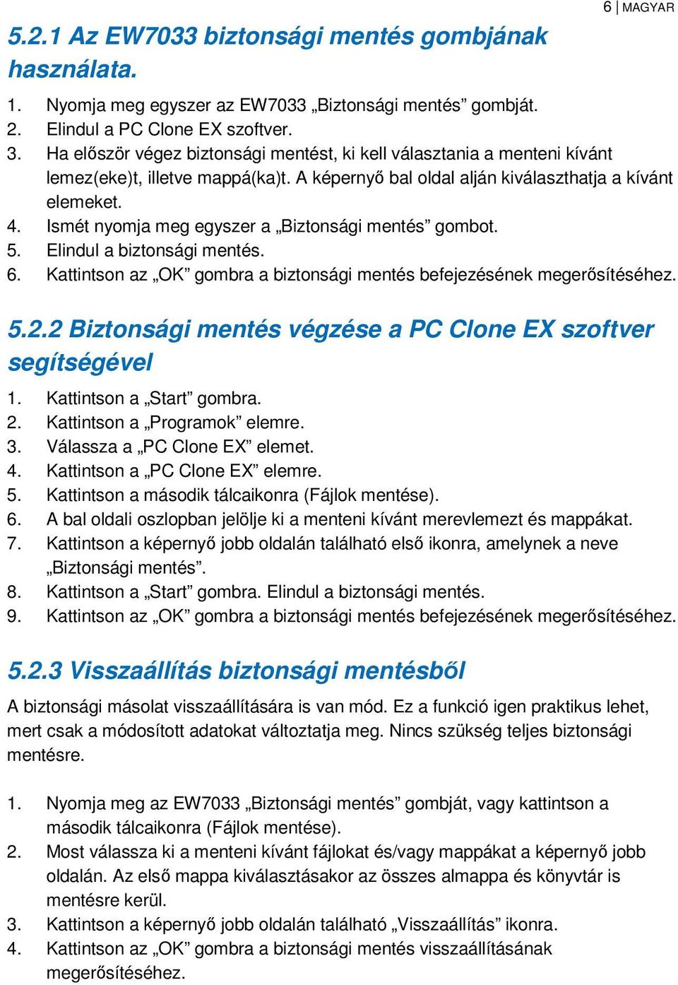 Ismét nyomja meg egyszer a Biztonsági mentés gombot. 5. Elindul a biztonsági mentés. 6. Kattintson az OK gombra a biztonsági mentés befejezésének megerősítéséhez. 5.2.