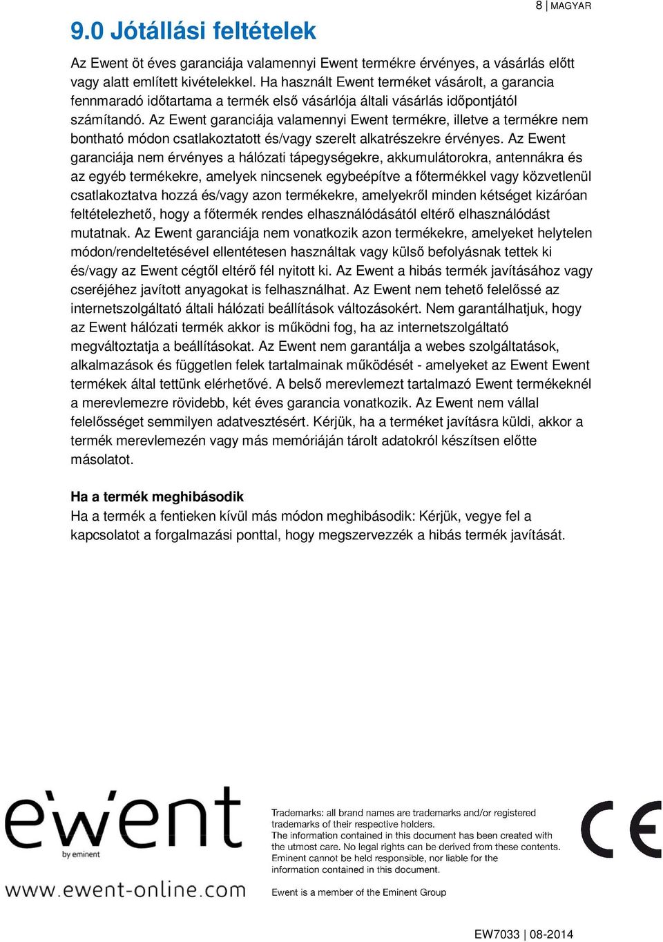 Az Ewent garanciája valamennyi Ewent termékre, illetve a termékre nem bontható módon csatlakoztatott és/vagy szerelt alkatrészekre érvényes.