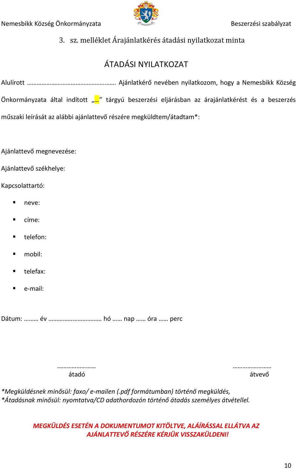 ajánlattevő részére megküldtem/átadtam*: Ajánlattevő megnevezése: Ajánlattevő székhelye: Kapcsolattartó: neve: címe: telefon: mobil: telefax: e mail: Dátum: év hó nap óra perc