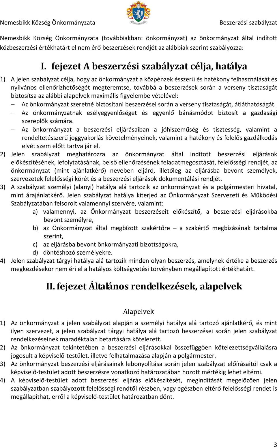 beszerzések során a verseny tisztaságát biztosítsa az alábbi alapelvek maximális figyelembe vételével: Az önkormányzat szeretné biztosítani beszerzései során a verseny tisztaságát, átláthatóságát.