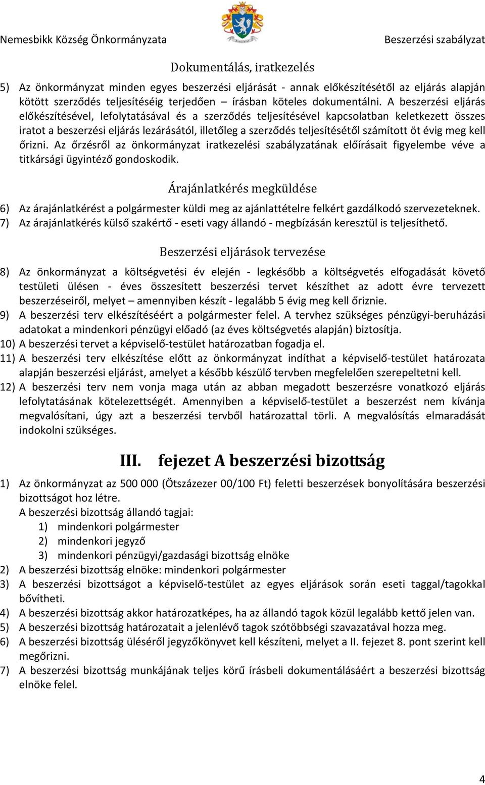 számított öt évig meg kell őrizni. Az őrzésről az önkormányzat iratkezelési szabályzatának előírásait figyelembe véve a titkársági ügyintéző gondoskodik.