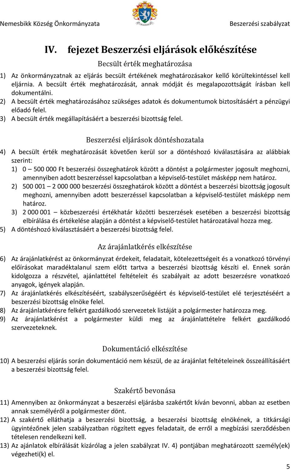 2) A becsült érték meghatározásához szükséges adatok és dokumentumok biztosításáért a pénzügyi előadó felel. 3) A becsült érték megállapításáért a beszerzési bizottság felel.