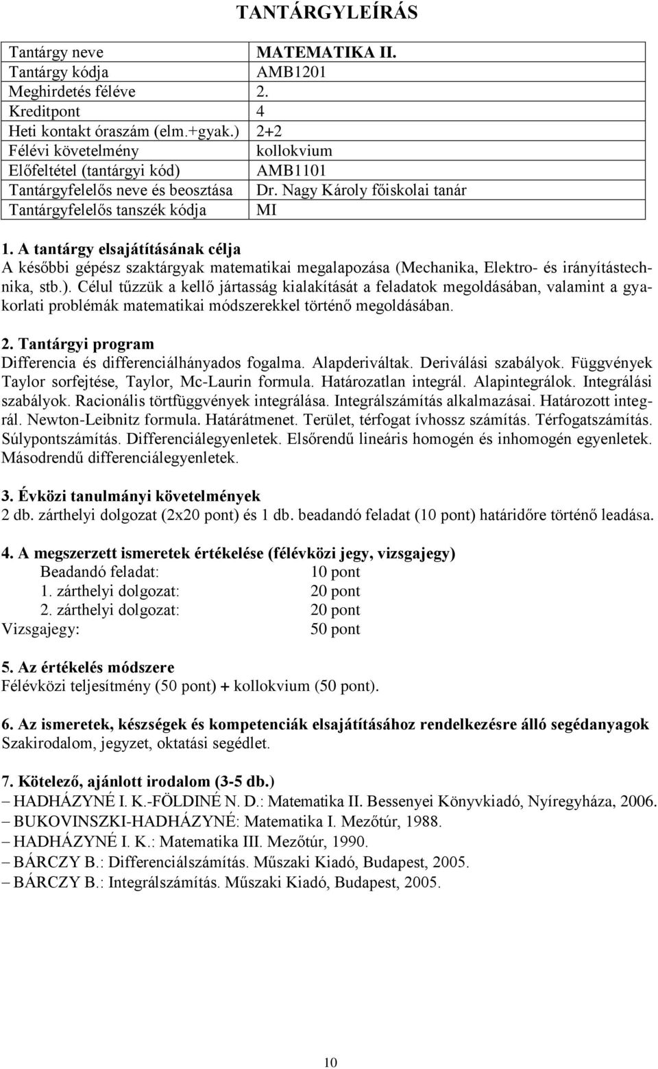 Célul tűzzük a kellő jártasság kialakítását a feladatok megoldásában, valamint a gyakorlati problémák matematikai módszerekkel történő megoldásában. Differencia és differenciálhányados fogalma.
