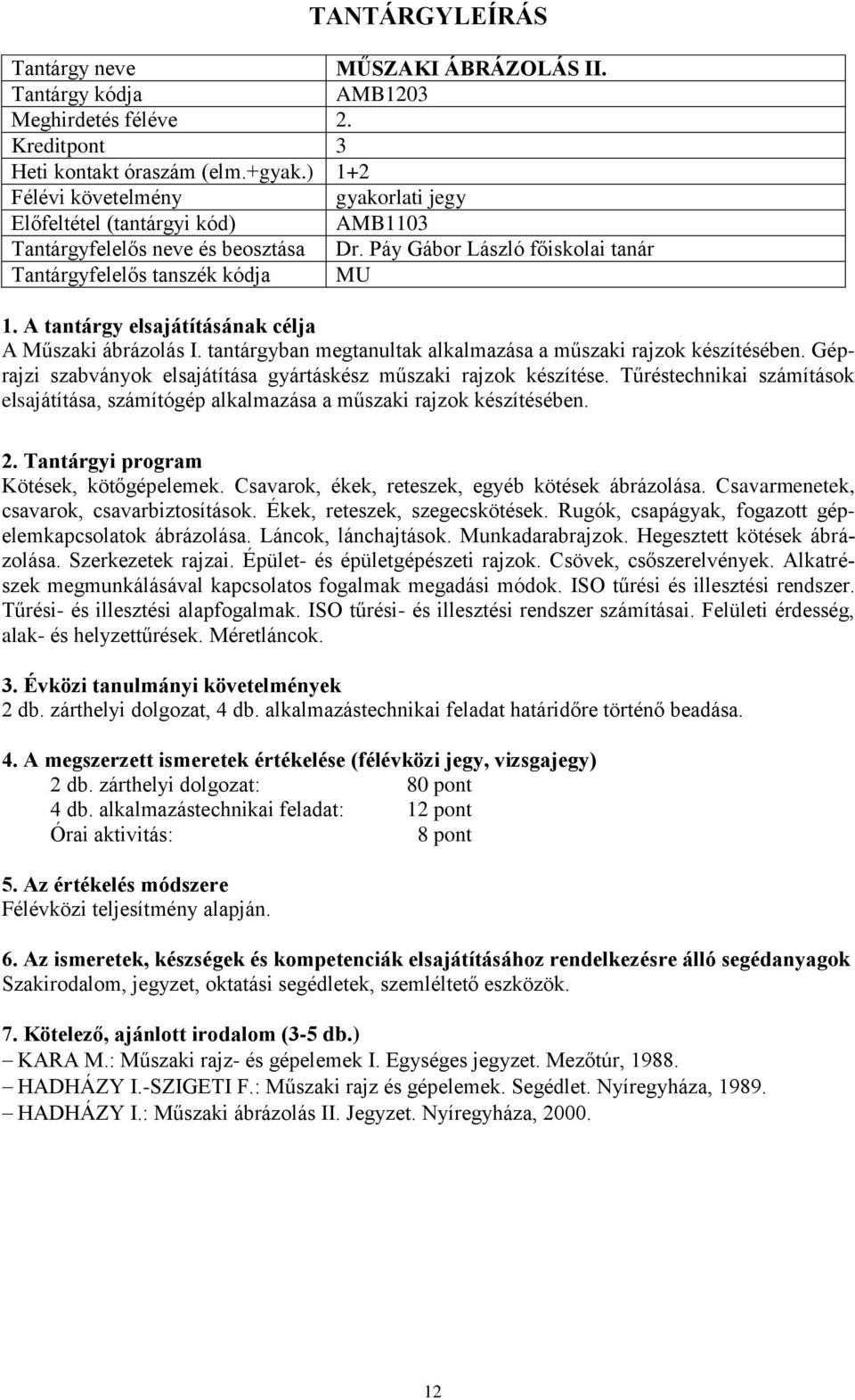 Géprajzi szabványok elsajátítása gyártáskész műszaki rajzok készítése. Tűréstechnikai számítások elsajátítása, számítógép alkalmazása a műszaki rajzok készítésében. Kötések, kötőgépelemek.