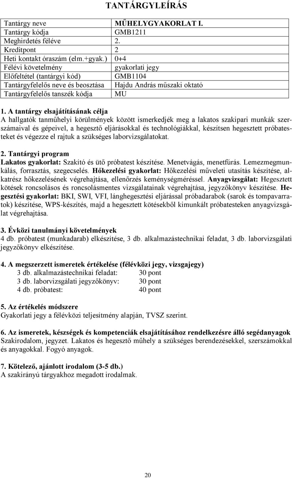 lakatos szakipari munkák szerszámaival és gépeivel, a hegesztő eljárásokkal és technológiákkal, készítsen hegesztett próbatesteket és végezze el rajtuk a szükséges laborvizsgálatokat.