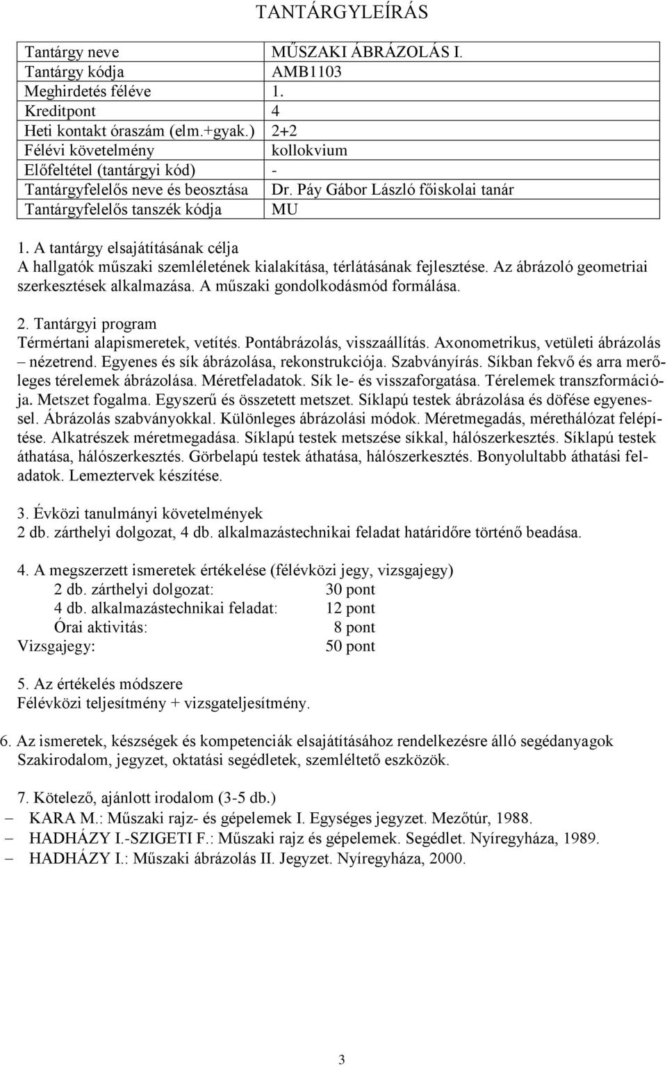 A műszaki gondolkodásmód formálása. Térmértani alapismeretek, vetítés. Pontábrázolás, visszaállítás. Axonometrikus, vetületi ábrázolás nézetrend. Egyenes és sík ábrázolása, rekonstrukciója.