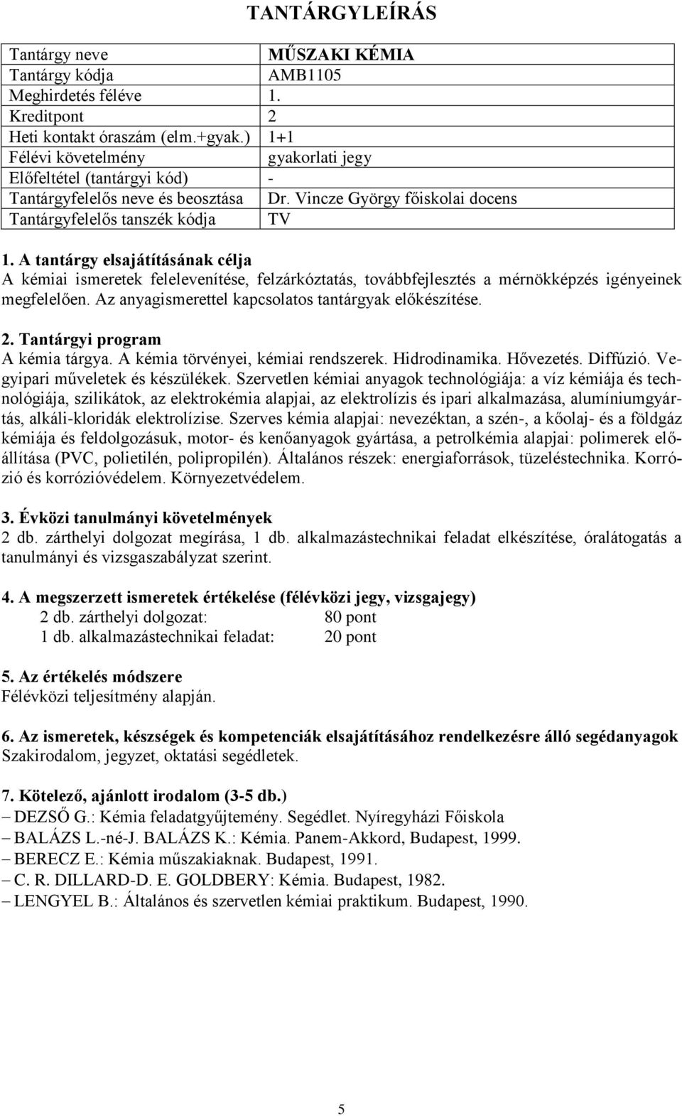 Az anyagismerettel kapcsolatos tantárgyak előkészítése. A kémia tárgya. A kémia törvényei, kémiai rendszerek. Hidrodinamika. Hővezetés. Diffúzió. Vegyipari műveletek és készülékek.