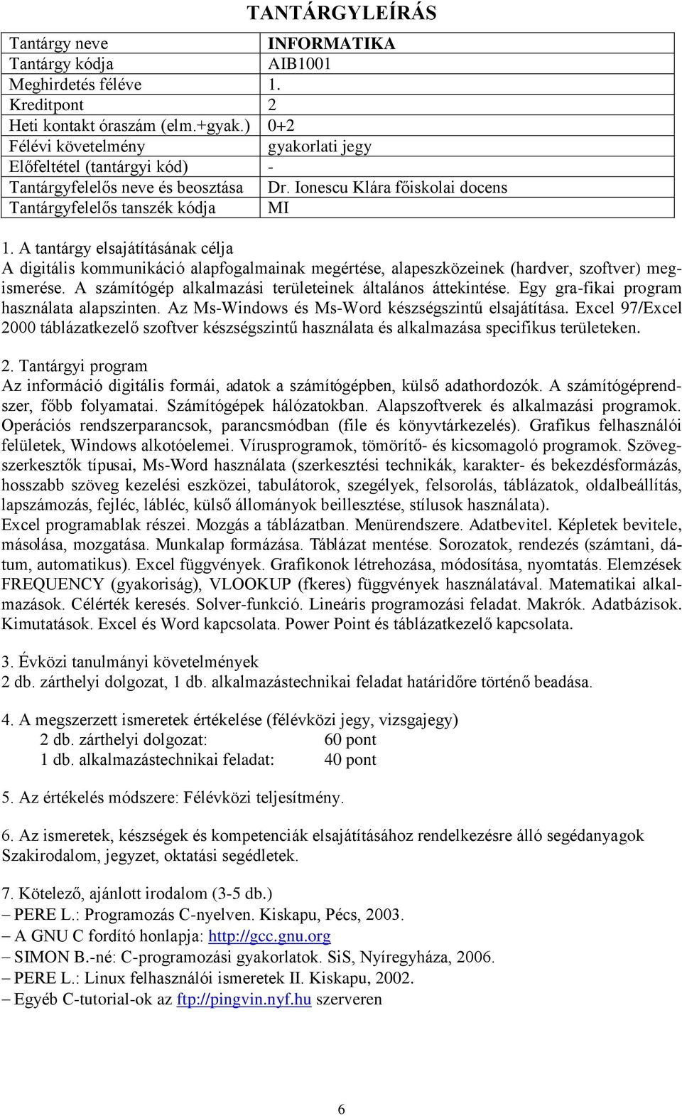 A számítógép alkalmazási területeinek általános áttekintése. Egy gra-fikai program használata alapszinten. Az Ms-Windows és Ms-Word készségszintű elsajátítása.
