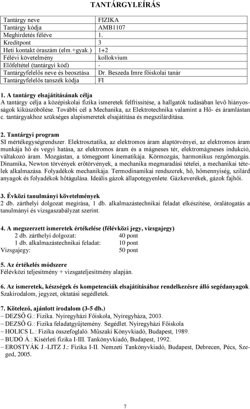 További cél a Mechanika, az Elektrotechnika valamint a Hő- és áramlástan c. tantárgyakhoz szükséges alapismeretek elsajátítása és megszilárdítása. SI mértékegységrendszer.