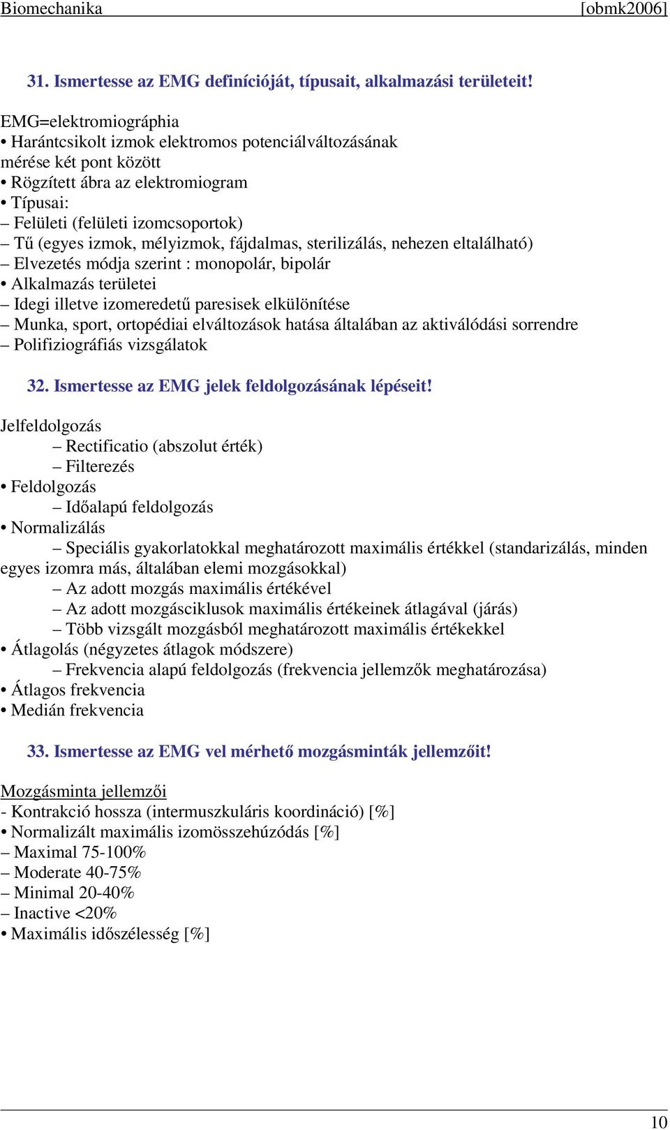 mélyizmok, fájdalmas, sterilizálás, nehezen eltalálható) Elvezetés módja szerint : monopolár, bipolár Alkalmazás területei Idegi illetve izomeredetű paresisek elkülönítése Munka, sport, ortopédiai