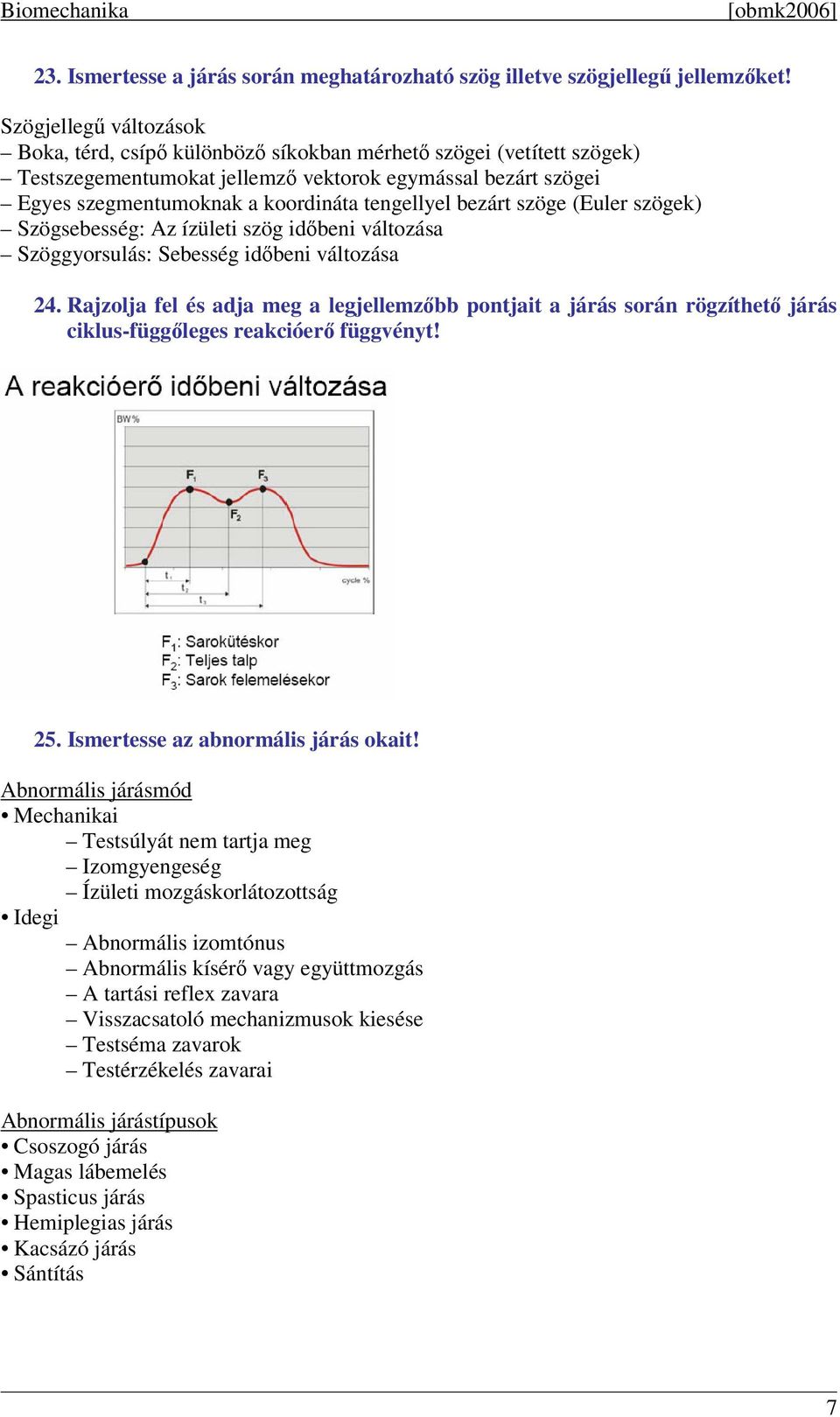 tengellyel bezárt szöge (Euler szögek) Szögsebesség: Az ízületi szög időbeni változása Szöggyorsulás: Sebesség időbeni változása 24.