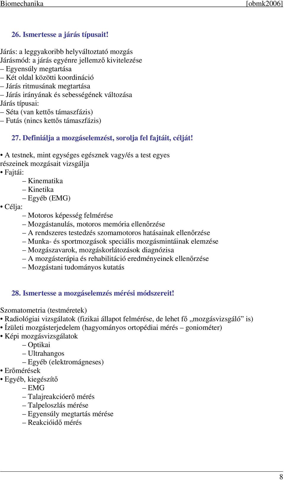 sebességének változása Járás típusai: Séta (van kettős támaszfázis) Futás (nincs kettős támaszfázis) 27. Definiálja a mozgáselemzést, sorolja fel fajtáit, célját!