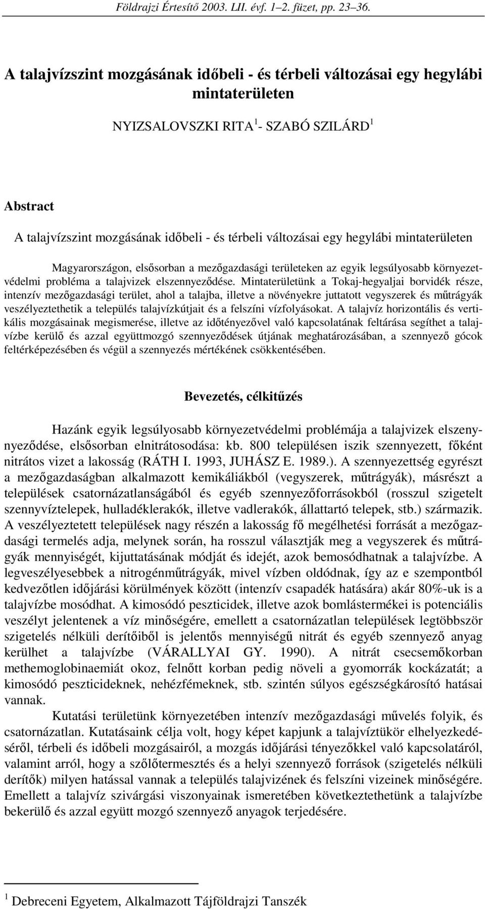 hegylábi mintaterületen Magyarországon, elsősorban a mezőgazdasági területeken az egyik legsúlyosabb környezetvédelmi probléma a talajvizek elszennyeződése.