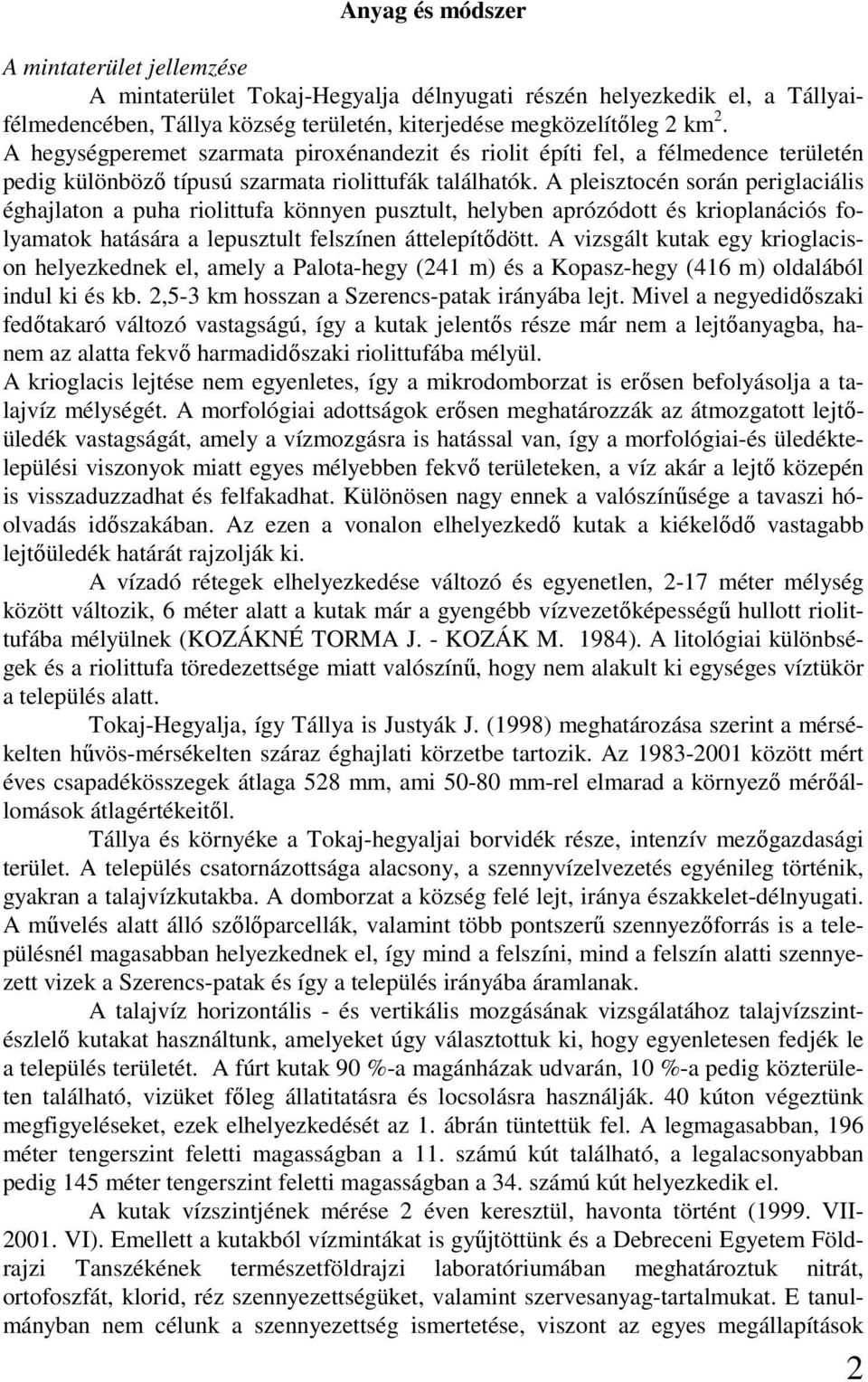 A pleisztocén során periglaciális éghajlaton a puha riolittufa könnyen pusztult, helyben aprózódott és krioplanációs folyamatok hatására a lepusztult felszínen áttelepítődött.